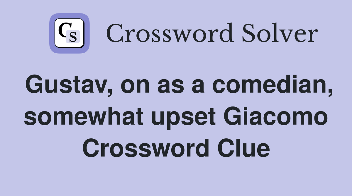 Gustav, on as a comedian, somewhat upset Giacomo Crossword Clue