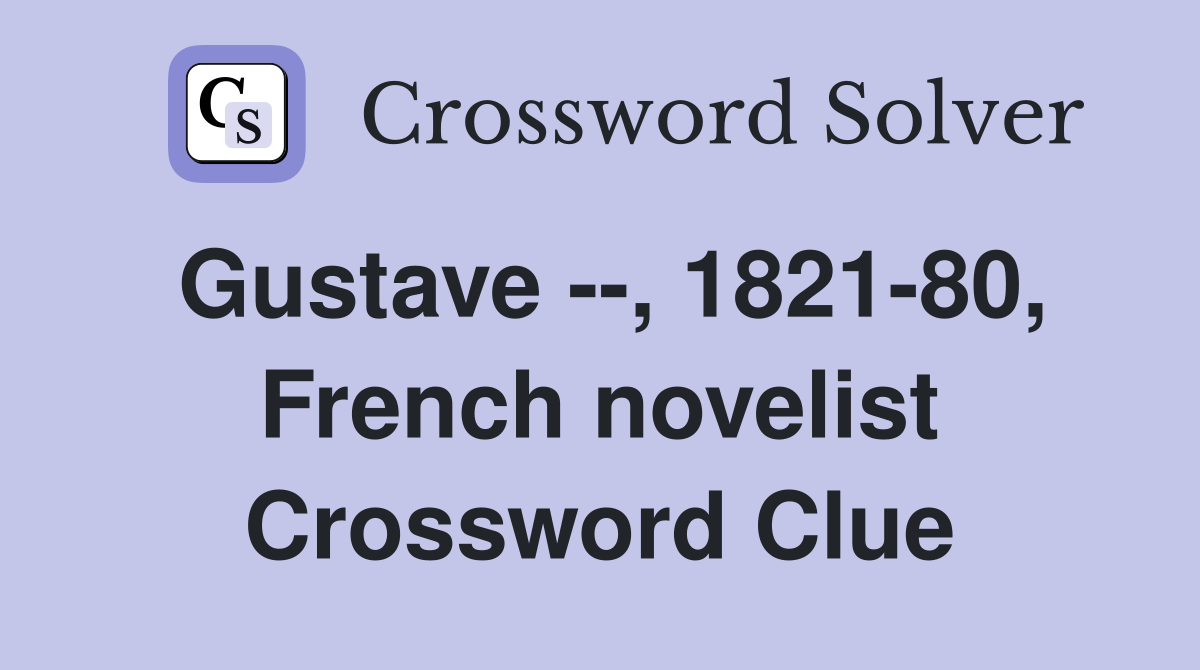Gustave --, 1821-80, French novelist Crossword Clue
