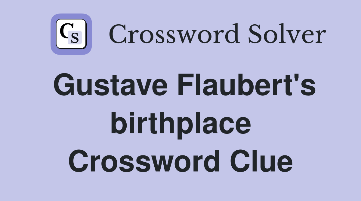 Gustave Flaubert's birthplace Crossword Clue