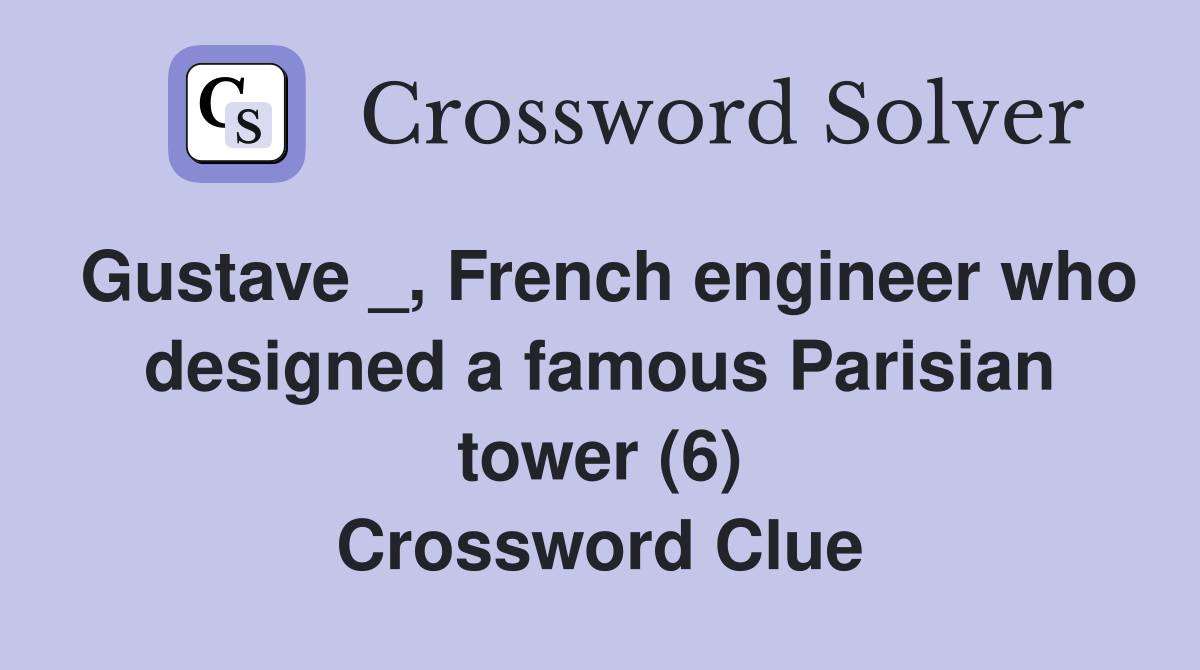 Gustave _, French engineer who designed a famous Parisian tower (6) Crossword Clue