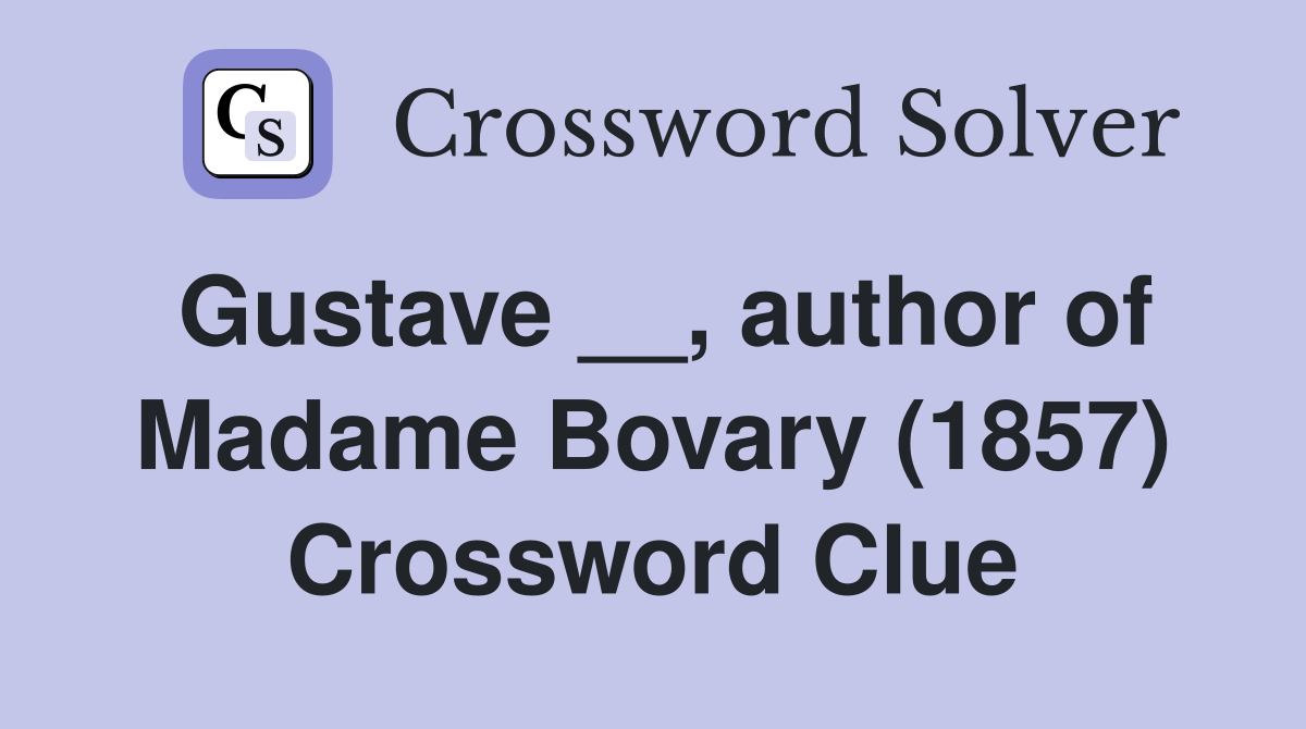 Gustave __, author of Madame Bovary (1857) Crossword Clue