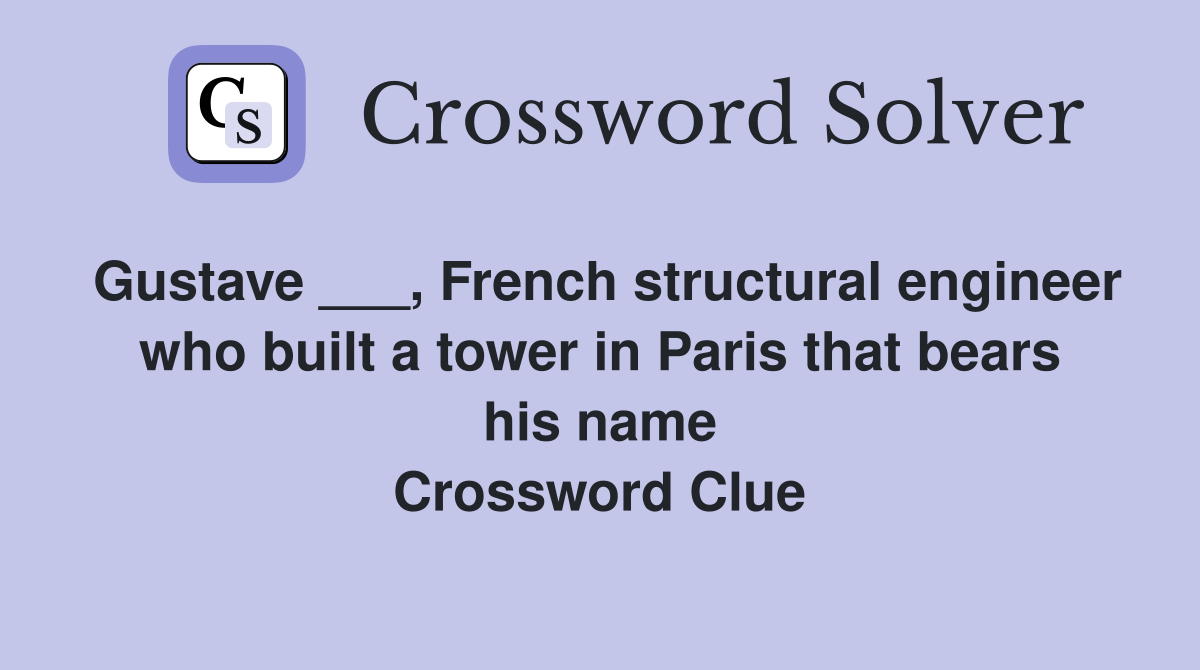Gustave ___, French structural engineer who built a tower in Paris that bears his name Crossword Clue