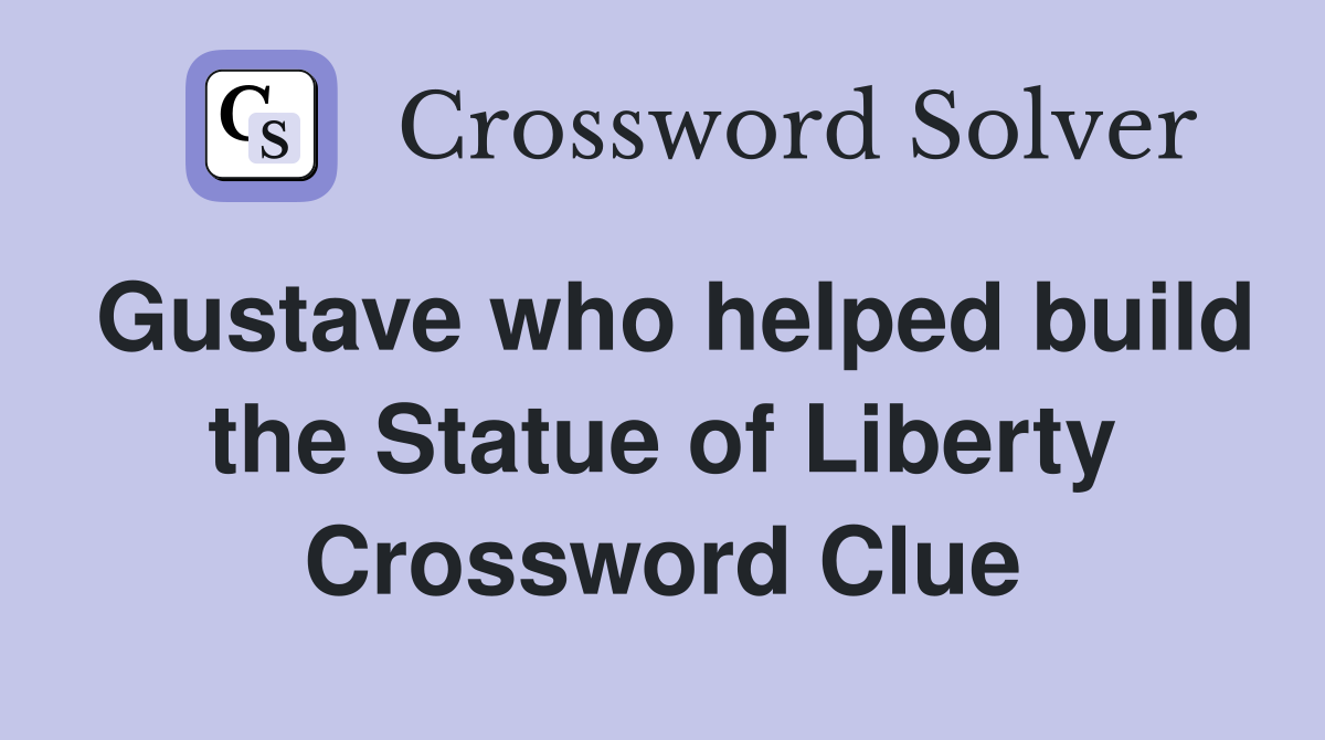 Gustave who helped build the Statue of Liberty Crossword Clue