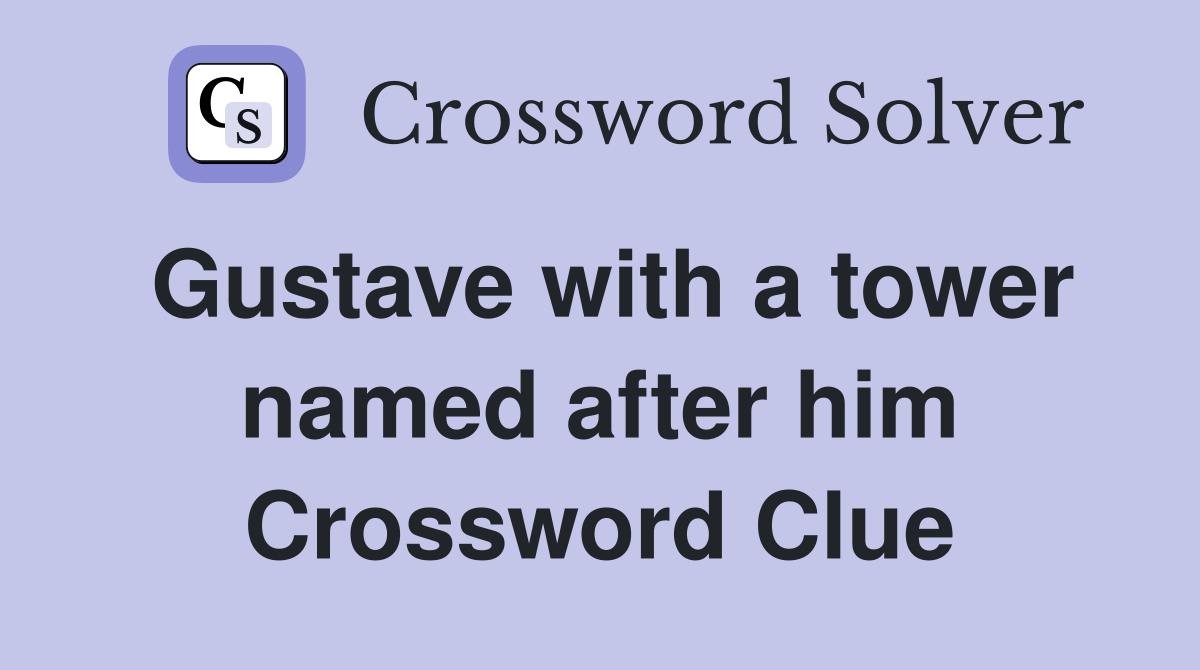 Gustave with a tower named after him Crossword Clue