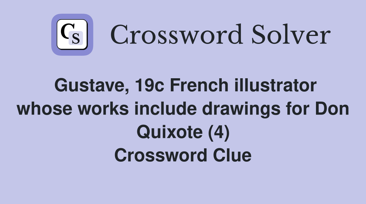 Gustave, 19c French illustrator whose works include drawings for Don Quixote (4) Crossword Clue