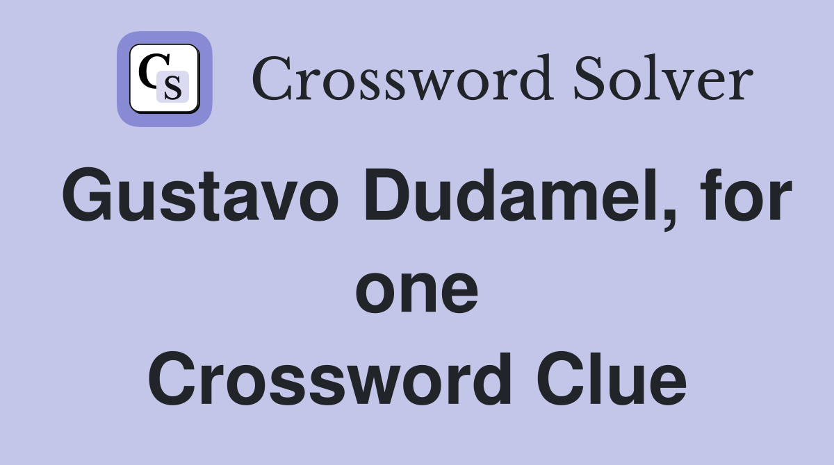 Gustavo Dudamel, for one Crossword Clue