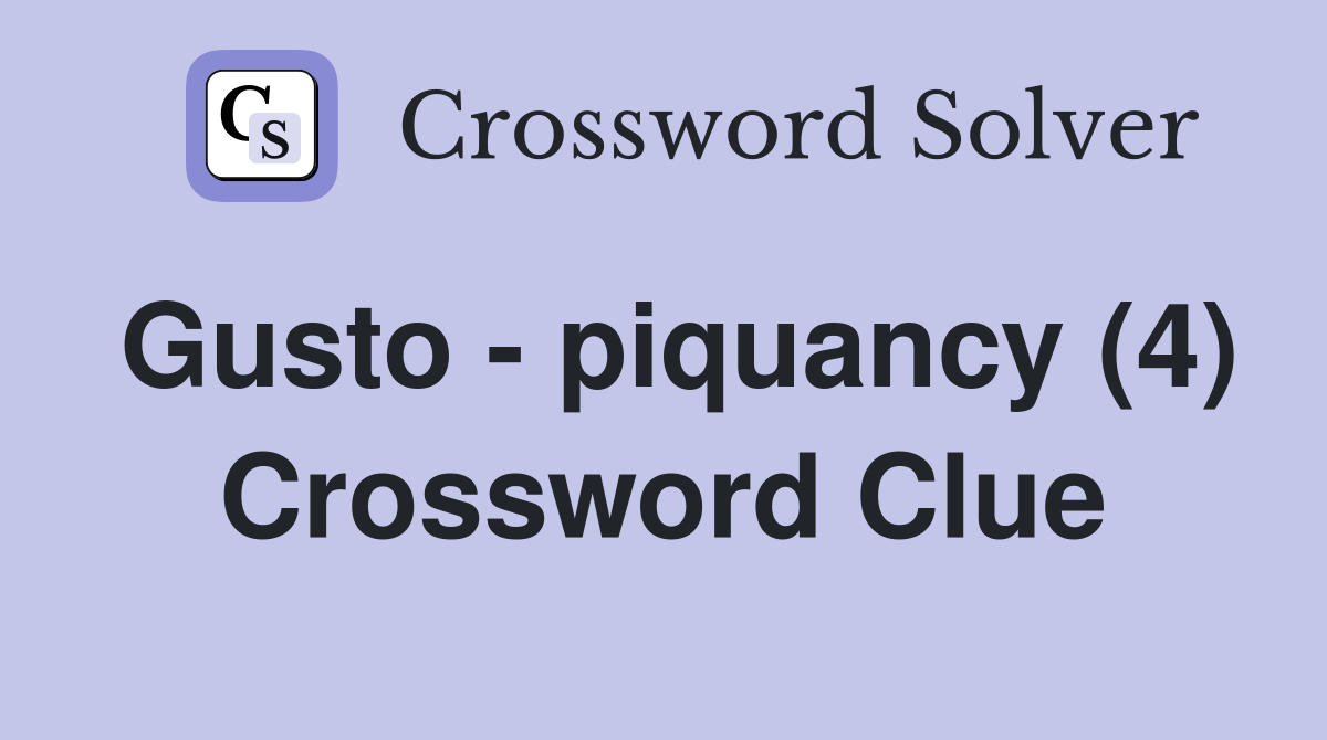 Gusto - piquancy (4) Crossword Clue