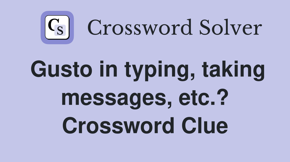 Gusto in typing, taking messages, etc.? Crossword Clue