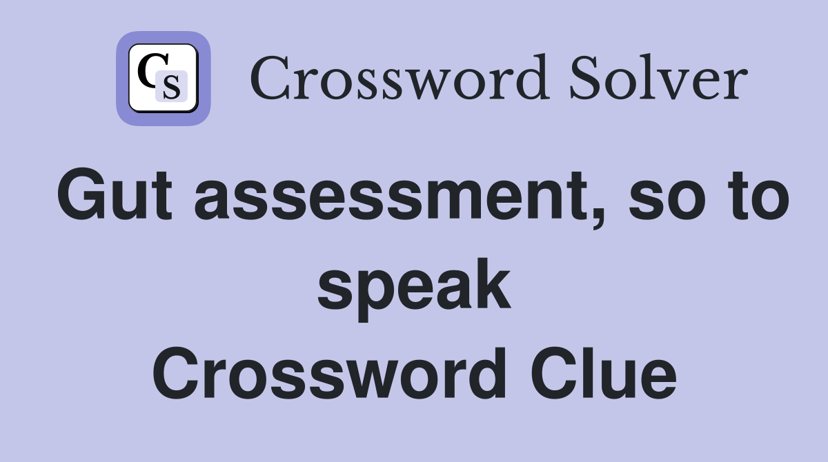 Gut assessment, so to speak Crossword Clue
