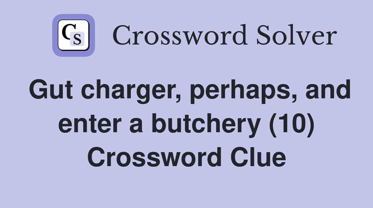 Gut charger, perhaps, and enter a butchery (10) Crossword Clue