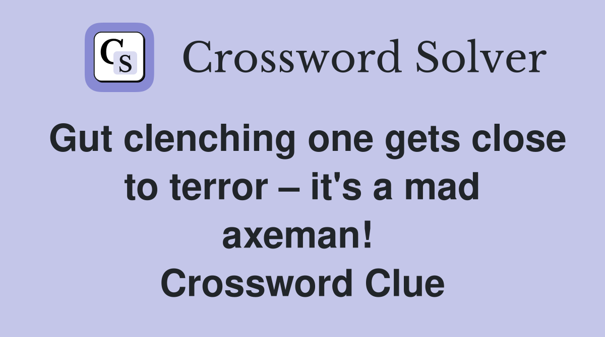 Gut clenching one gets close to terror – it's a mad axeman!  Crossword Clue