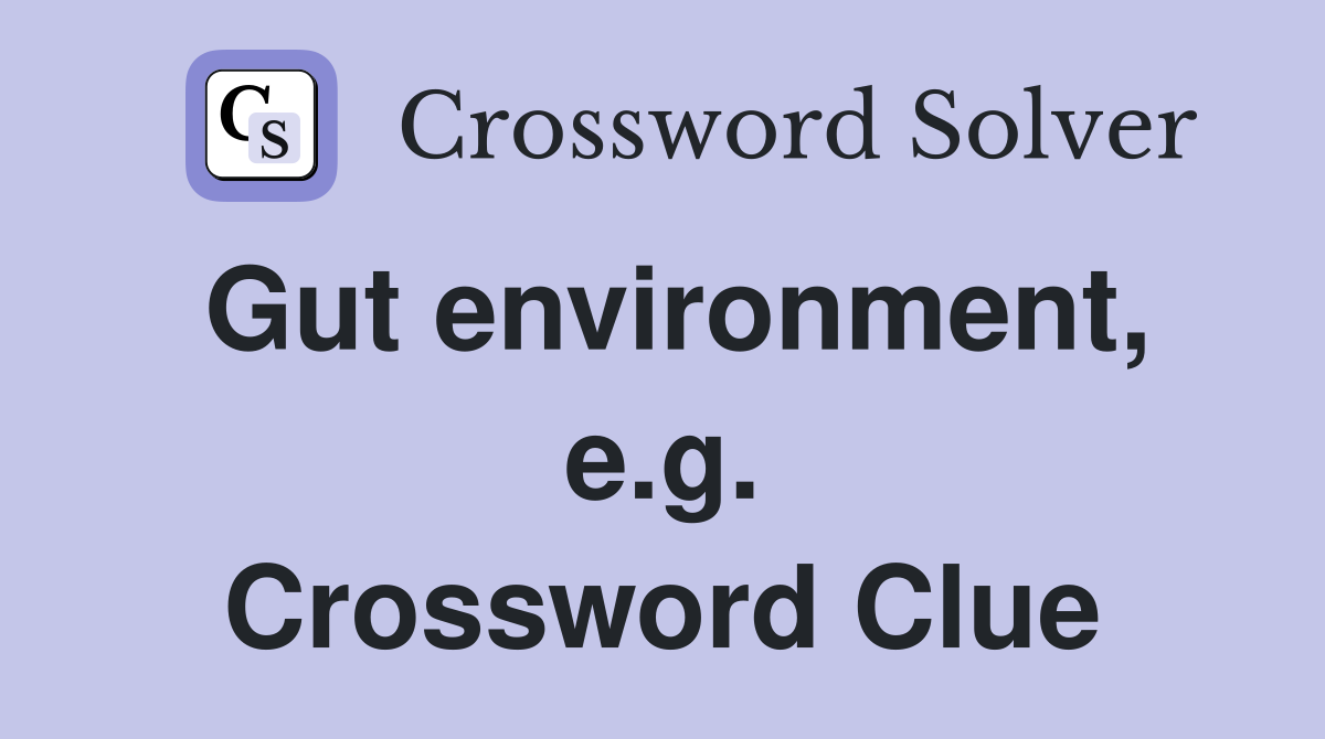 Gut environment, e.g. Crossword Clue