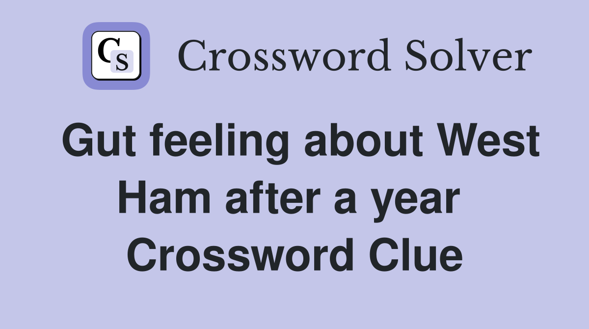 Gut feeling about West Ham after a year  Crossword Clue