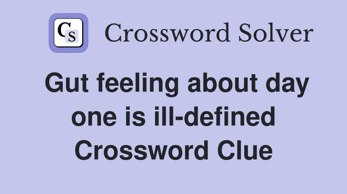 Gut feeling about day one is ill-defined Crossword Clue