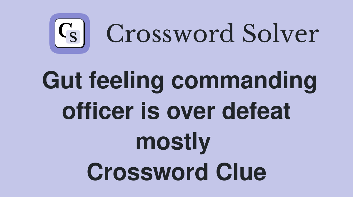Gut feeling commanding officer is over defeat mostly  Crossword Clue