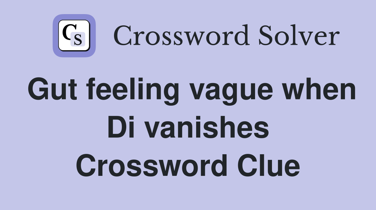 Gut feeling vague when Di vanishes Crossword Clue