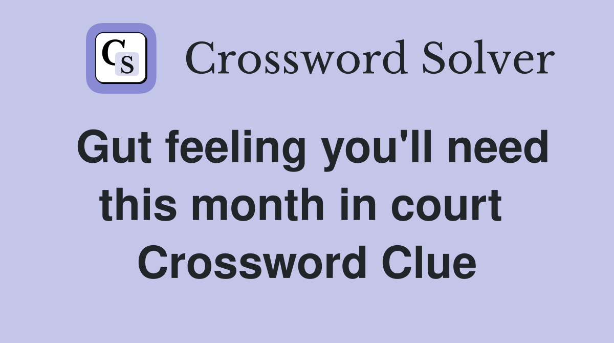 Gut feeling you'll need this month in court  Crossword Clue