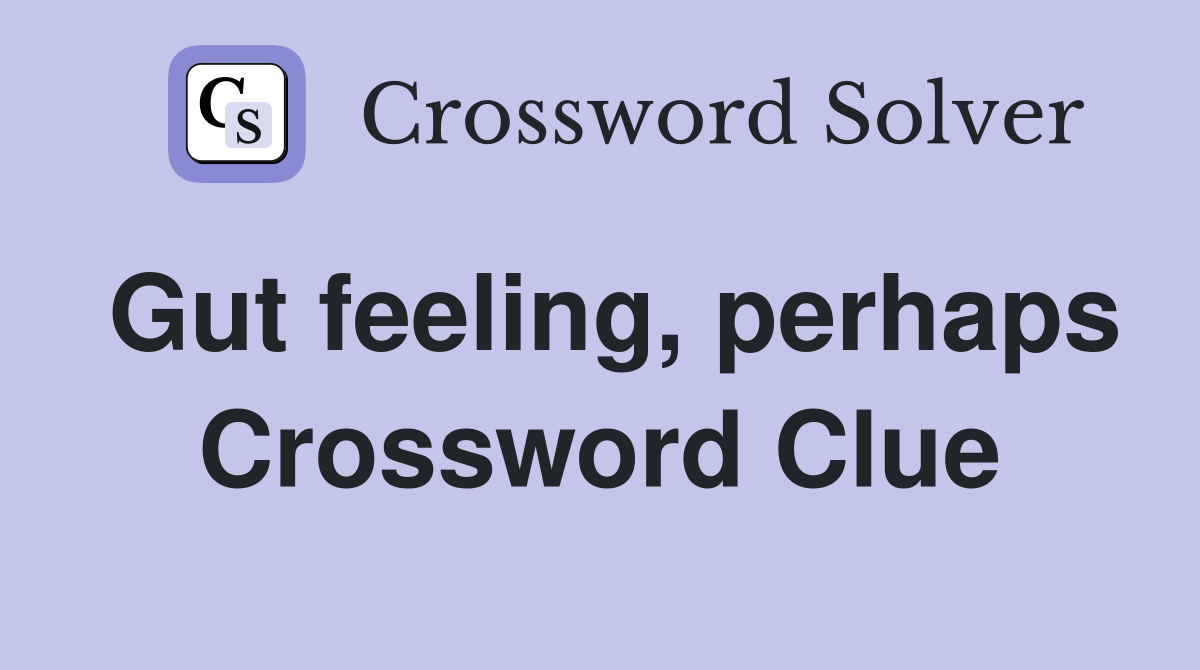 Gut feeling, perhaps Crossword Clue
