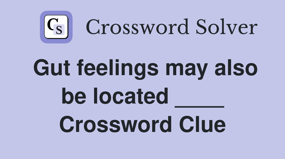 Gut feelings may also be located ____ Crossword Clue