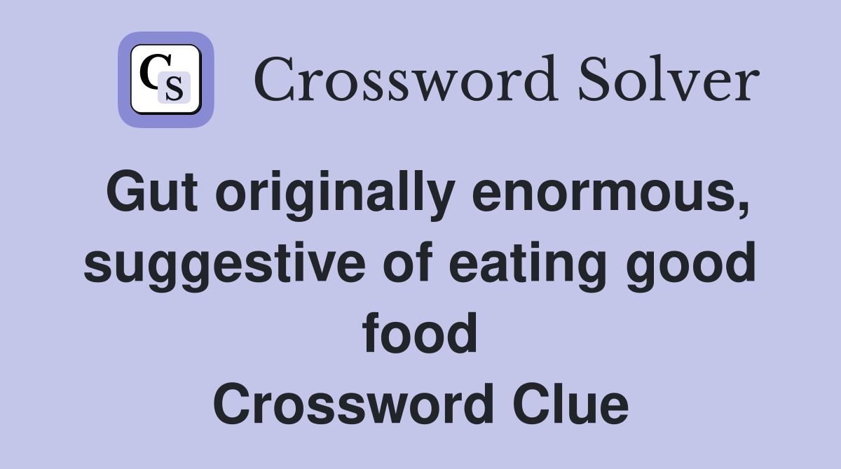 Gut originally enormous, suggestive of eating good food Crossword Clue
