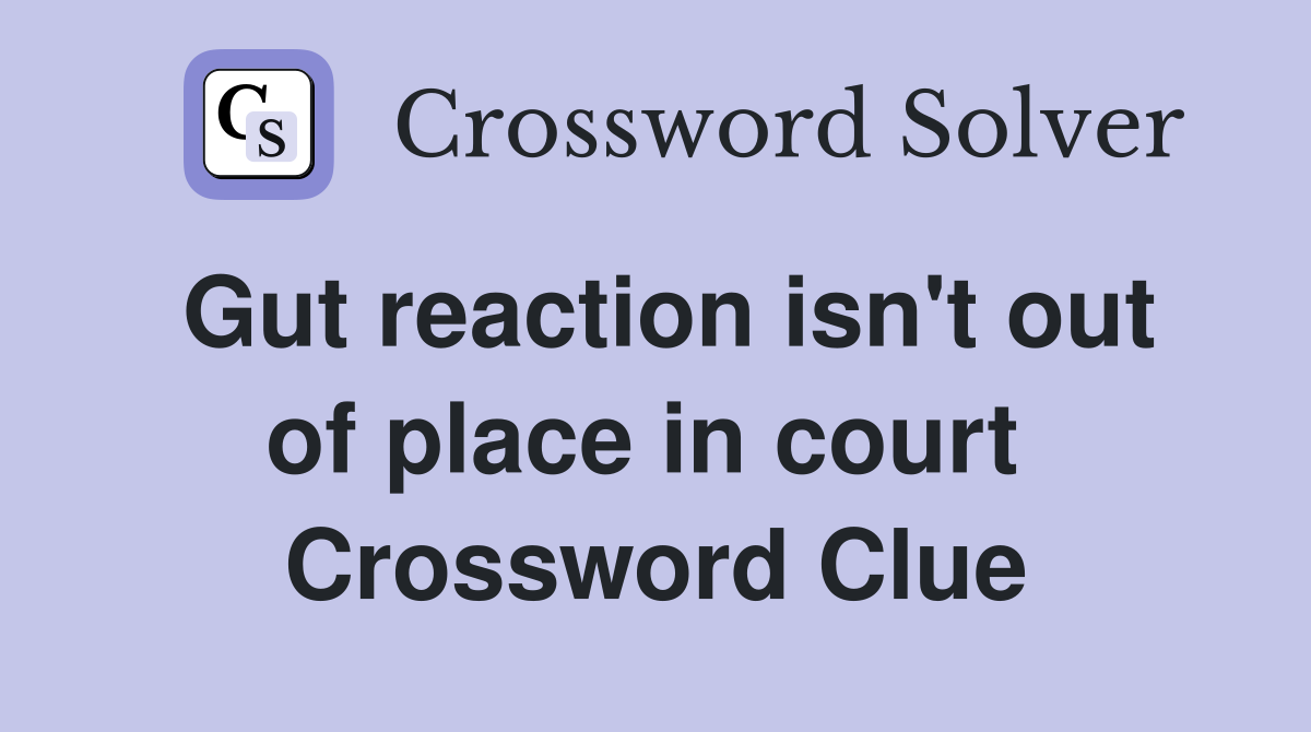 Gut reaction isn't out of place in court  Crossword Clue