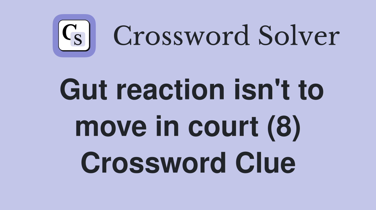 Gut reaction isn't to move in court (8) Crossword Clue