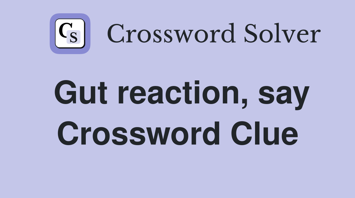 Gut reaction, say Crossword Clue