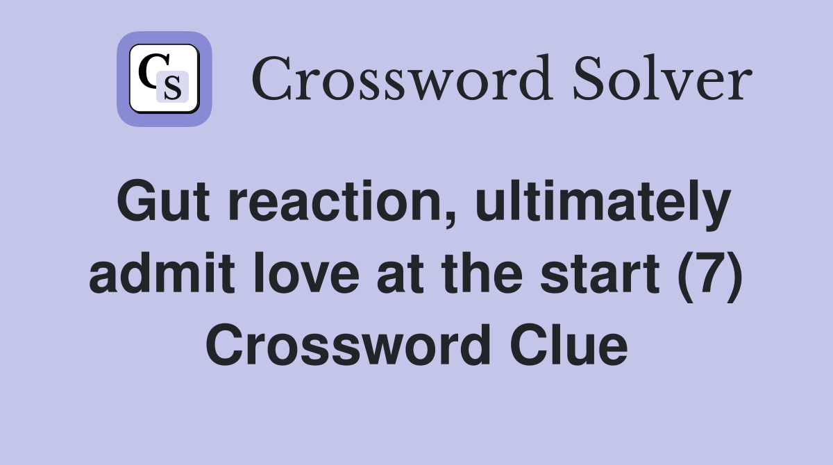 Gut reaction, ultimately admit love at the start (7) Crossword Clue
