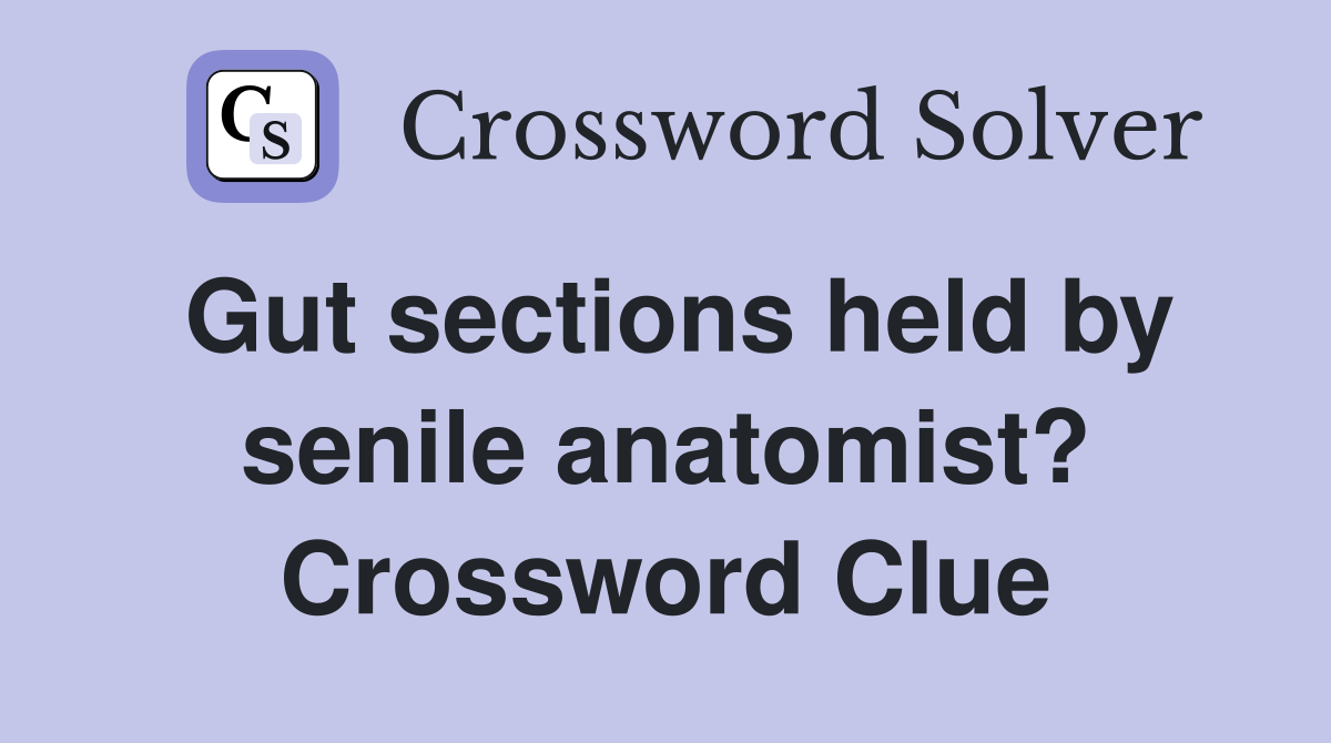 Gut sections held by senile anatomist? Crossword Clue