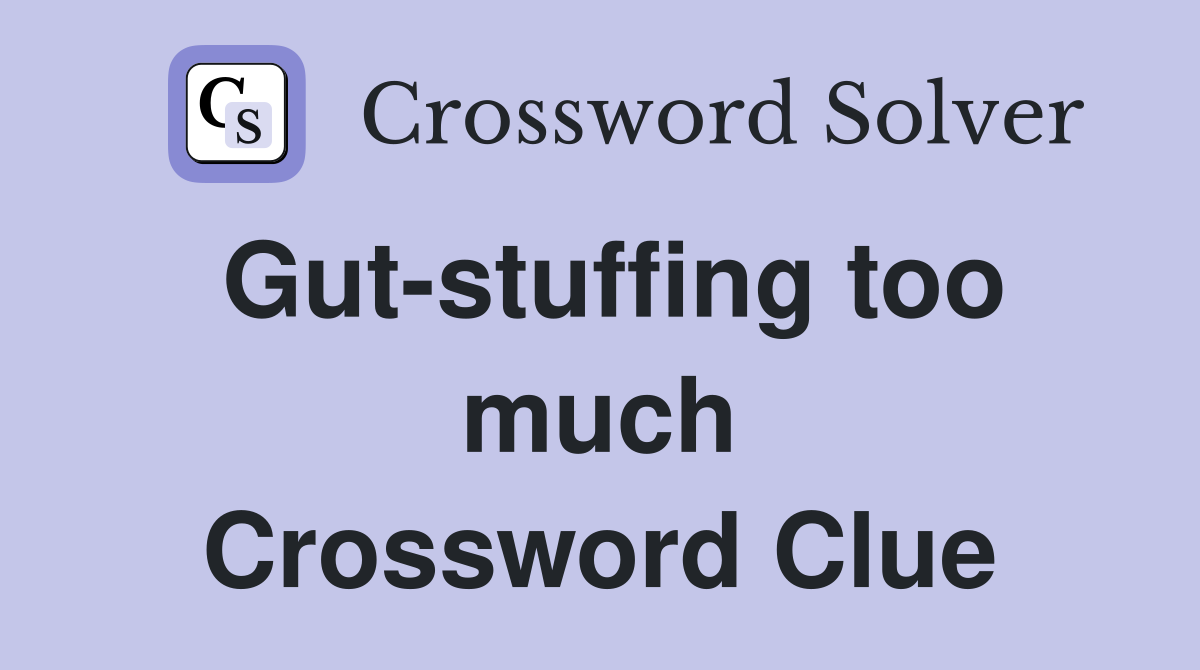 Gut-stuffing too much Crossword Clue