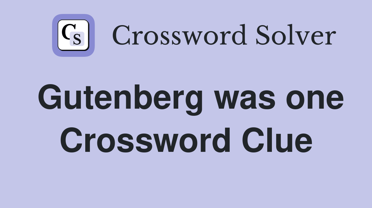 Gutenberg was one Crossword Clue