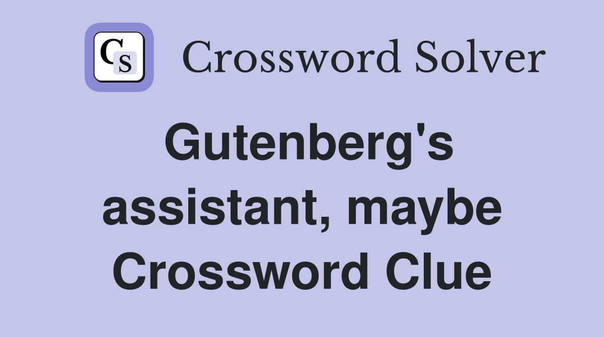 Gutenberg's assistant, maybe Crossword Clue