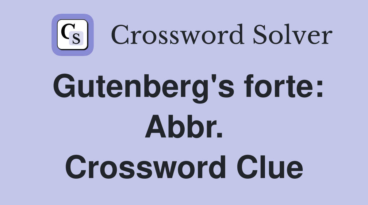 Gutenberg's forte: Abbr. Crossword Clue