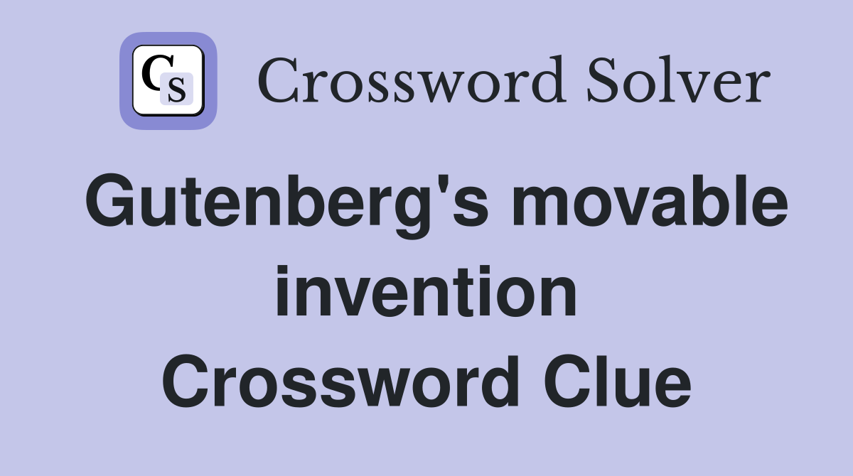 Gutenberg's movable invention Crossword Clue