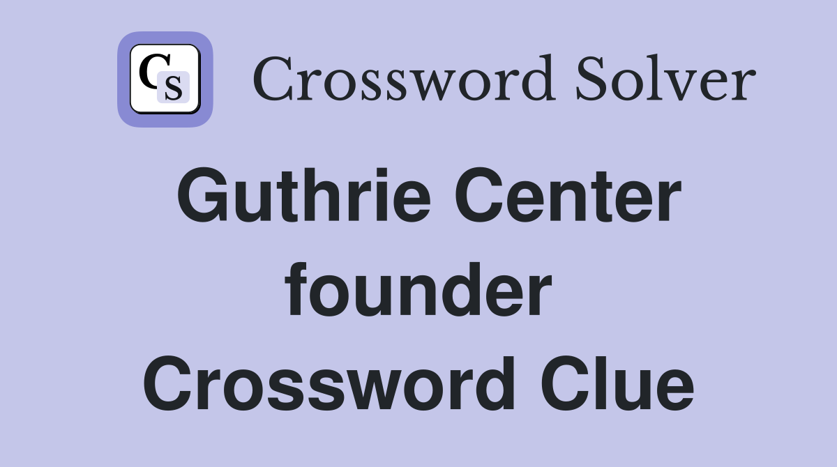 Guthrie Center founder Crossword Clue