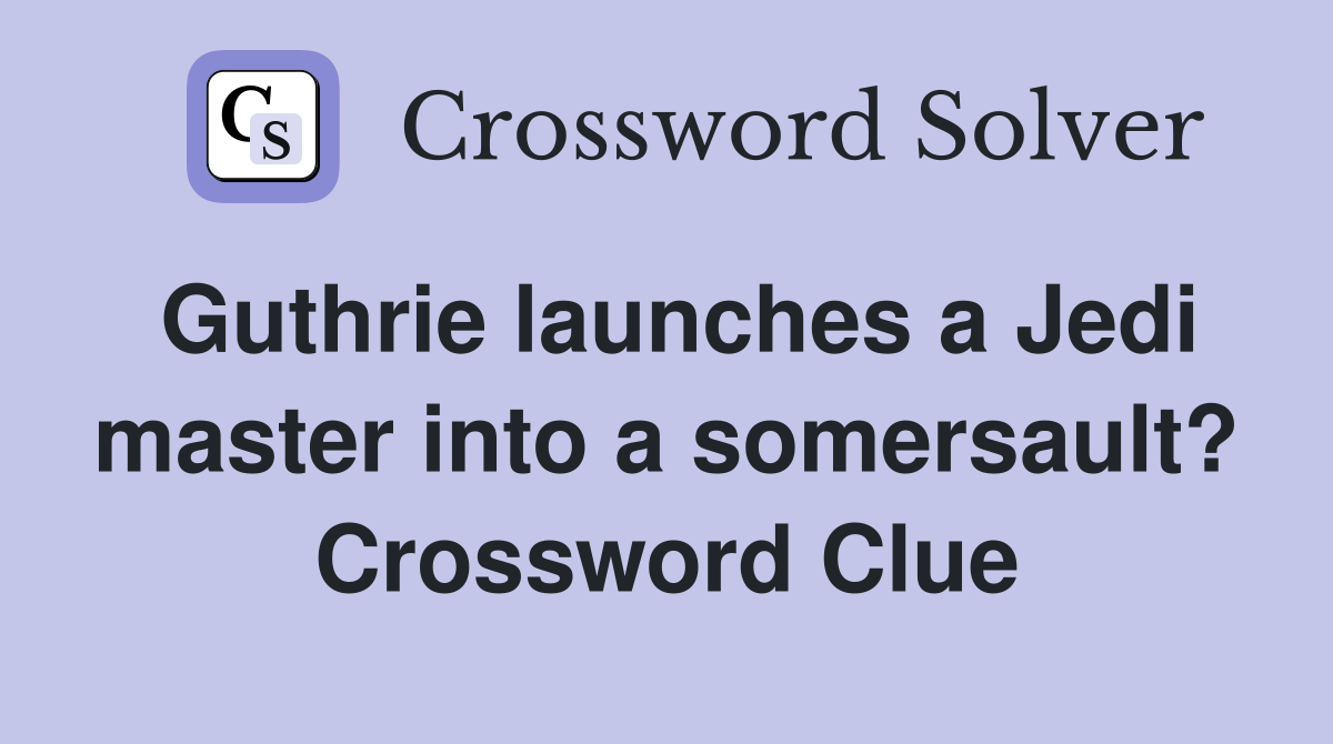 Guthrie launches a Jedi master into a somersault? Crossword Clue