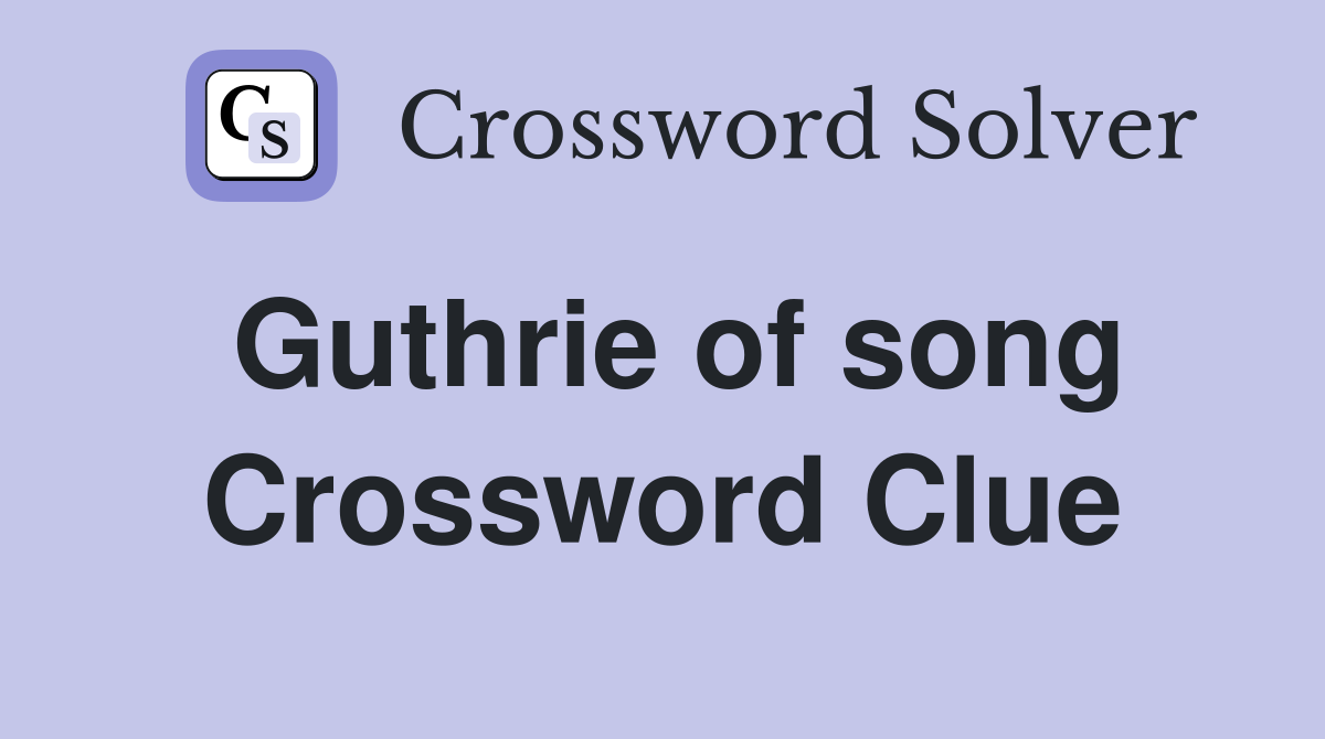 Guthrie of song Crossword Clue