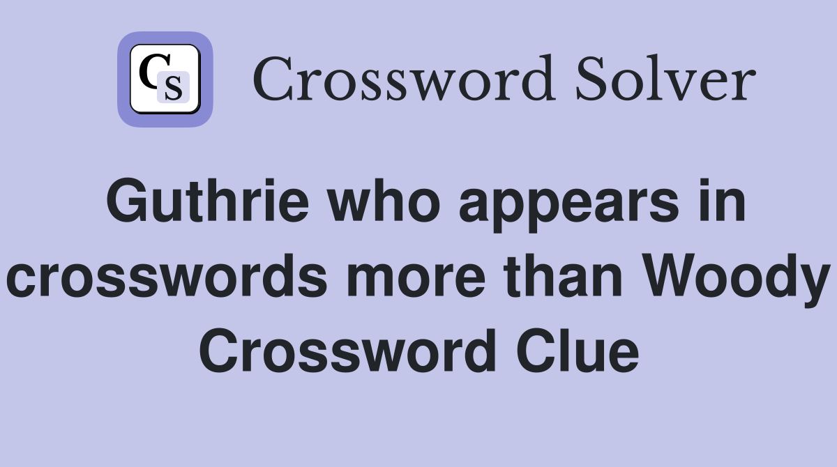 Guthrie who appears in crosswords more than Woody Crossword Clue