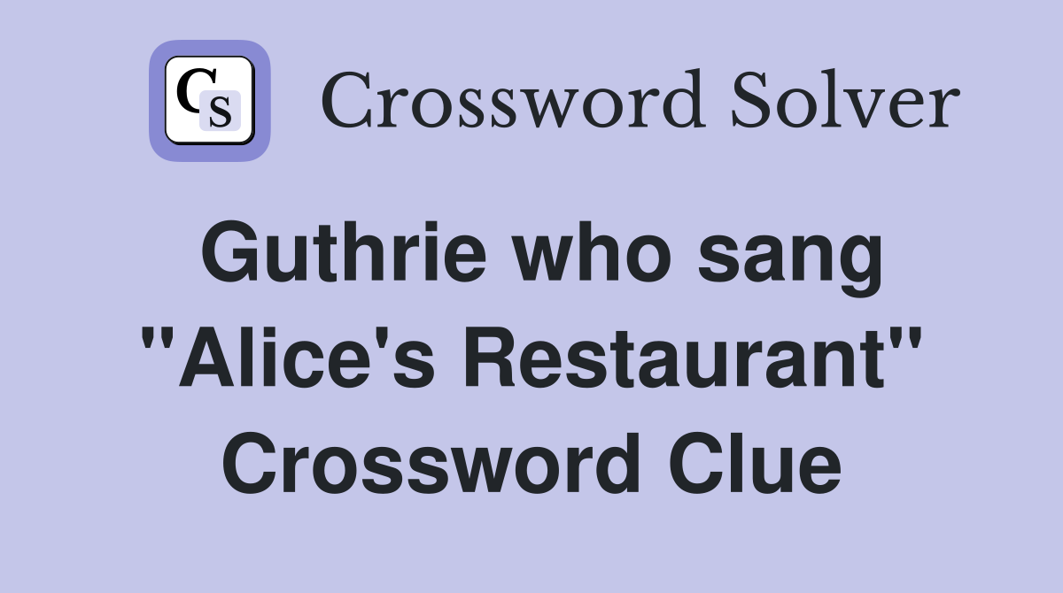 Guthrie who sang "Alice's Restaurant" Crossword Clue