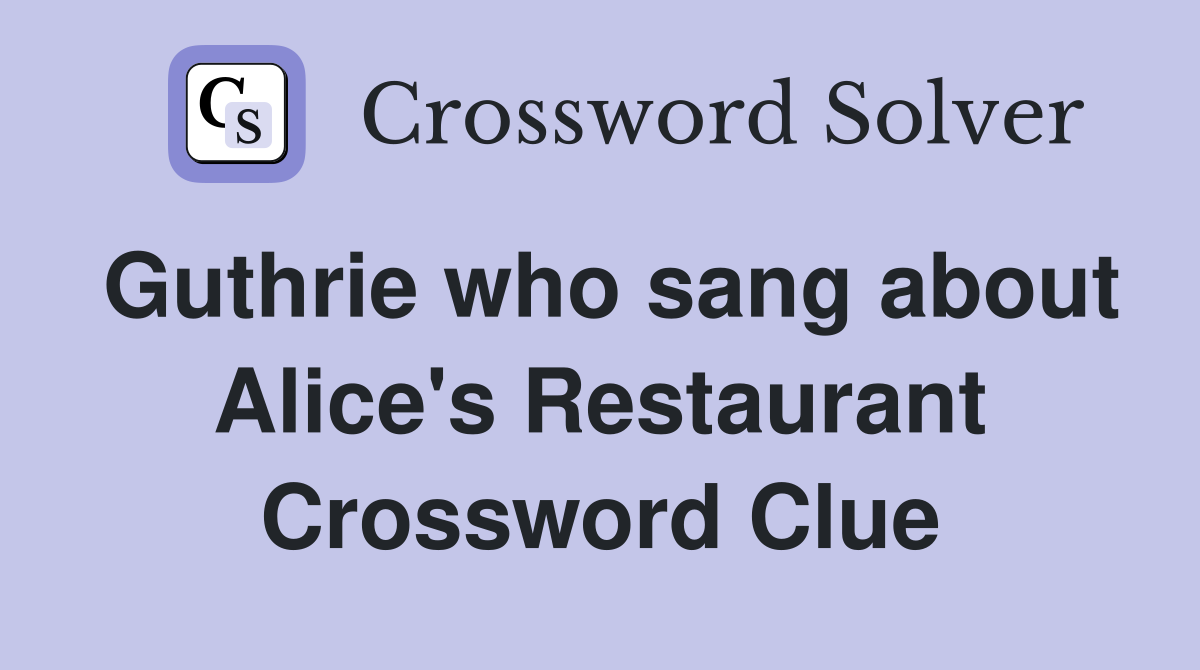 Guthrie who sang about Alice's Restaurant Crossword Clue