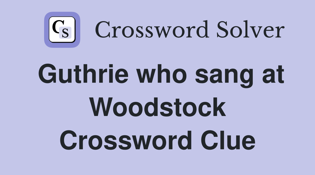 Guthrie who sang at Woodstock Crossword Clue