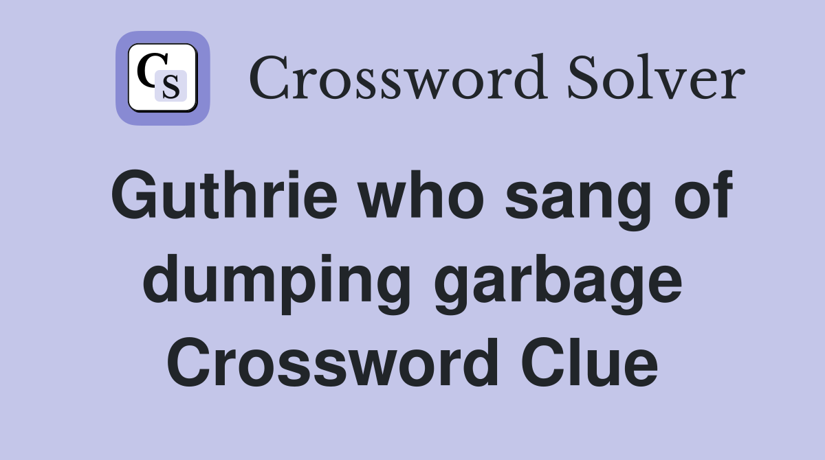 Guthrie who sang of dumping garbage Crossword Clue