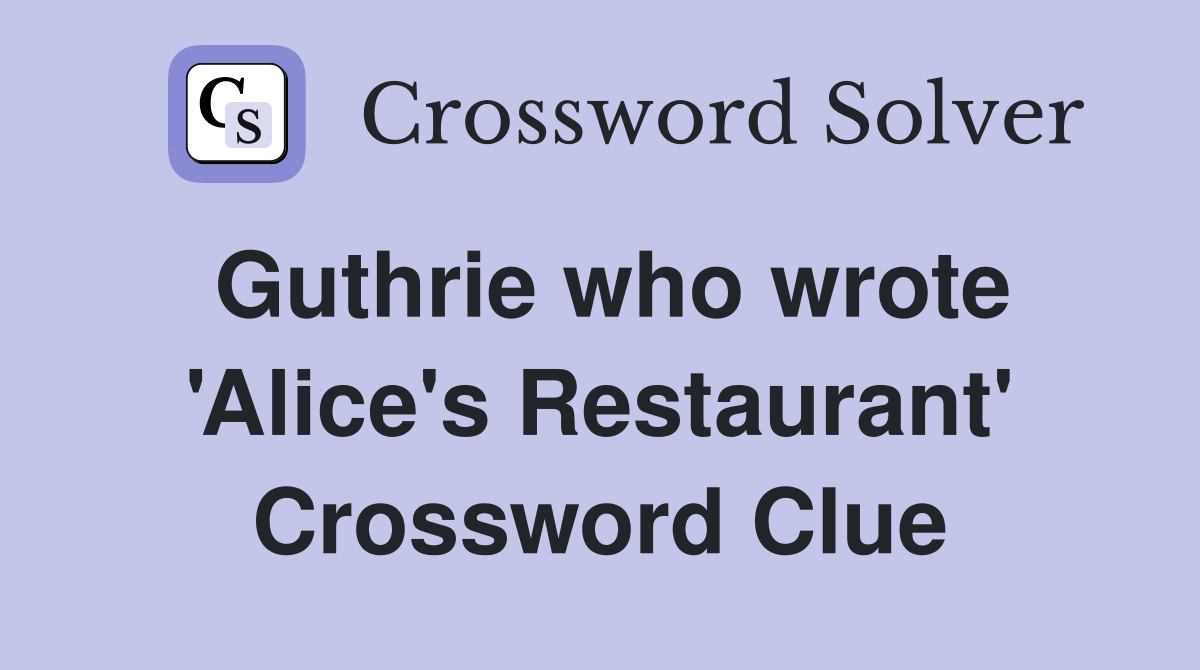 Guthrie who wrote 'Alice's Restaurant' Crossword Clue