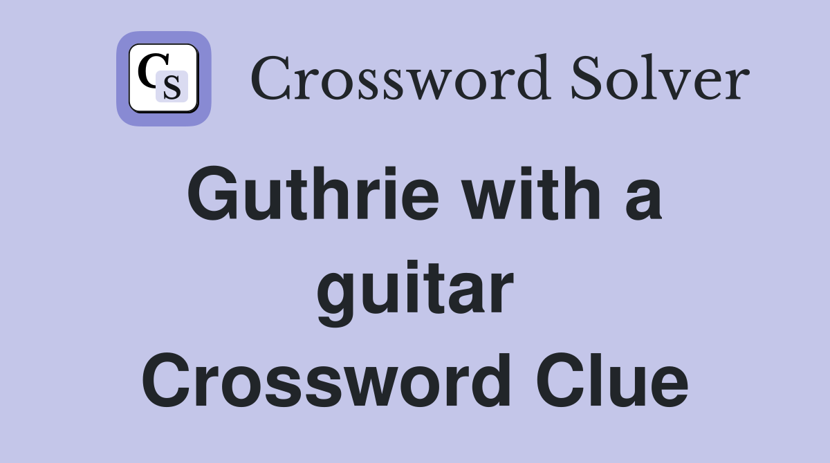 Guthrie with a guitar Crossword Clue