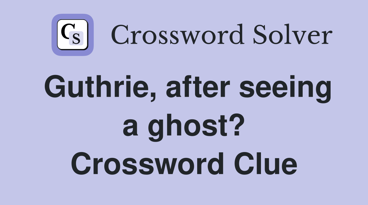 Guthrie, after seeing a ghost? Crossword Clue