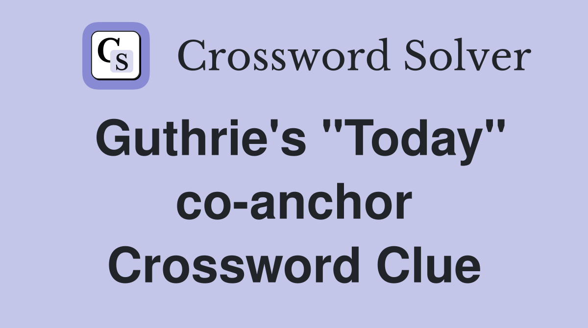 Guthrie's "Today" co-anchor Crossword Clue