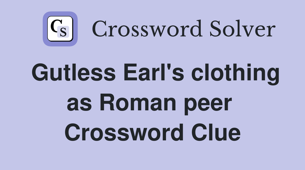 Gutless Earl's clothing as Roman peer  Crossword Clue