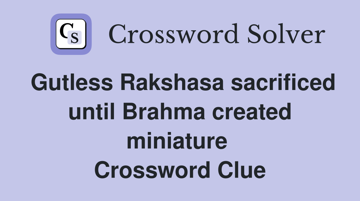 Gutless Rakshasa sacrificed until Brahma created miniature  Crossword Clue