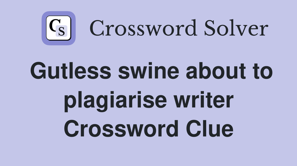 Gutless swine about to plagiarise writer Crossword Clue
