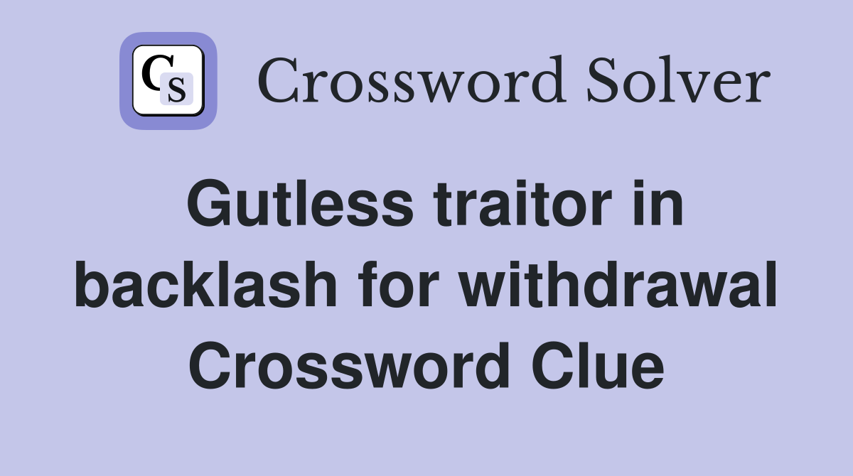 Gutless traitor in backlash for withdrawal Crossword Clue